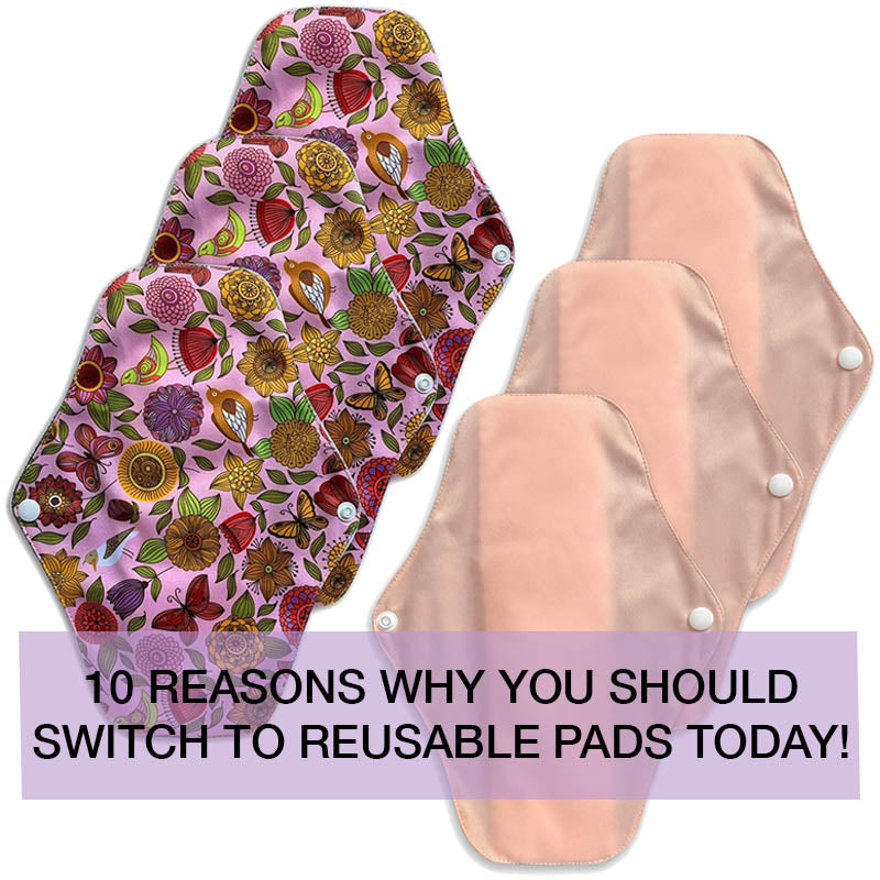 10 Reasons Why You Should Switch To Reusable Pads Today!